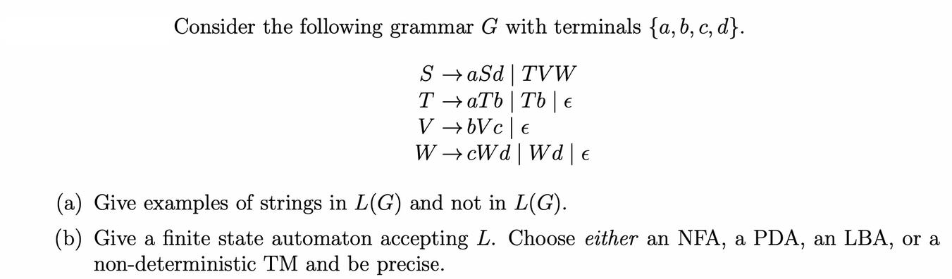 Consider the following grammar G with terminals {a,b,c,d}. SaSd TVW TaTb | Tb  V bVc  WcWd | Wd |  (a) Give