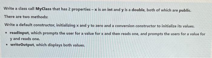 Write a class call MyClass that has 2 properties -x is an int and y is a double, both of which are public.