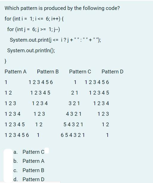 Which pattern is produced by the following code? for (int i = 1; i = 1; j--) System.out.print(j
