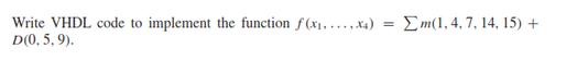 Write VHDL code to implement the function f(x.X4) D(0.5,9). = m(1, 4, 7, 14, 15) +