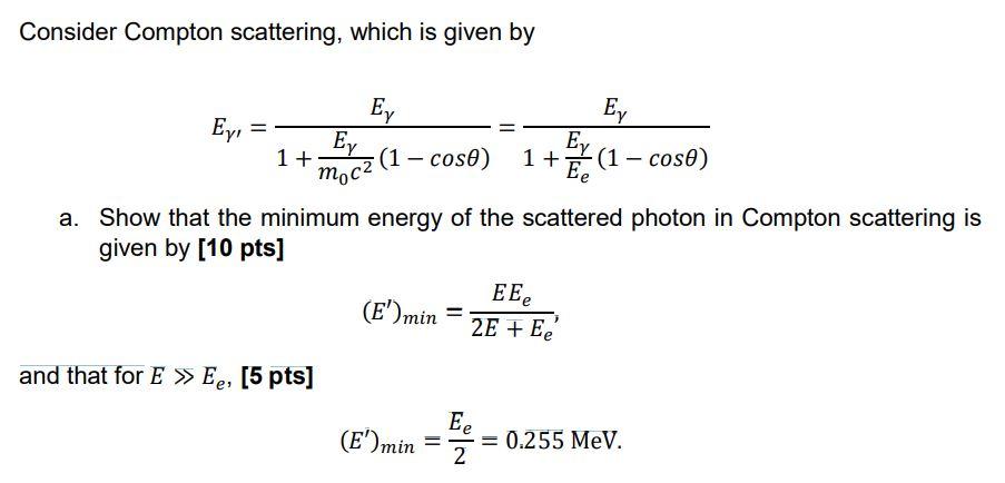 Consider Compton scattering, which is given by Eyi = 1+ Ey and that for E Ee, [5 pts] Ey moc (1  cose) - a.