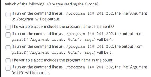 Which of the following is/are true reading the C code? If run on the command line as ./program 140 201 202,