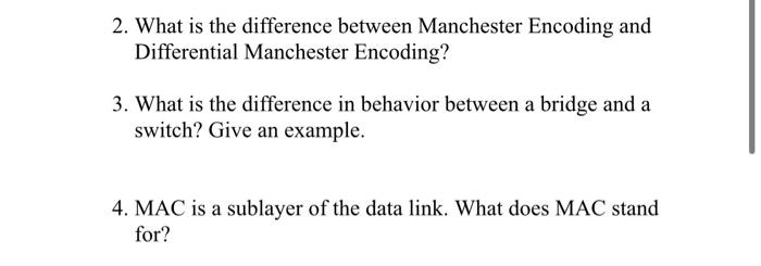 2. What is the difference between Manchester Encoding and Differential Manchester Encoding? 3. What is the