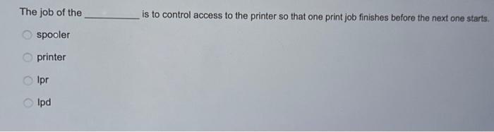 The job of the spooler printer Olpr Olpd is to control access to the printer so that one print job finishes