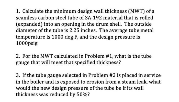 1. Calculate the minimum design wall thickness (MWT) of a seamless carbon steel tube of SA-192 material that