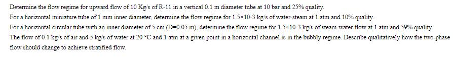 Determine the flow regime for upward flow of 10 Kg/s of R-11 in a vertical 0.1 m diameter tube at 10 bar and