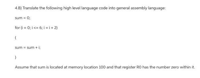 4.B) Translate the following high level language code into general assembly language: sum = 0; for (i = 0; i