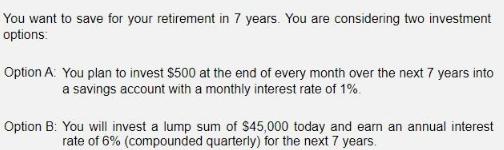 You want to save for your retirement in 7 years. You are considering two investment options: Option A: You