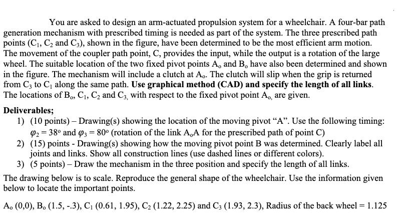 You are asked to design an arm-actuated propulsion system for a wheelchair. A four-bar path generation