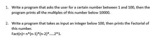 1. Write a program that asks the user for a certain number between 1 and 100, then the program prints all the