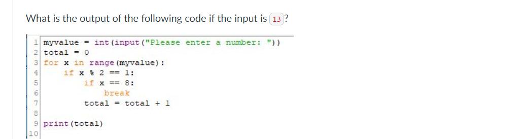What is the output of the following code if the input is 13? 1 myvalue =int (input (