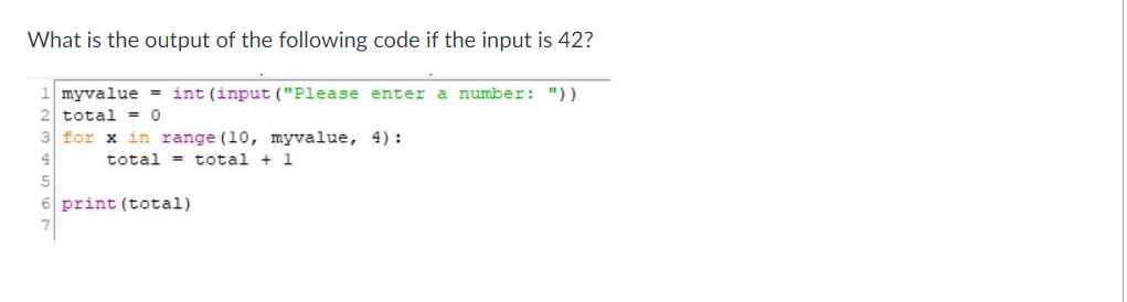 What is the output of the following code if the input is 42? myvalue = int (input (