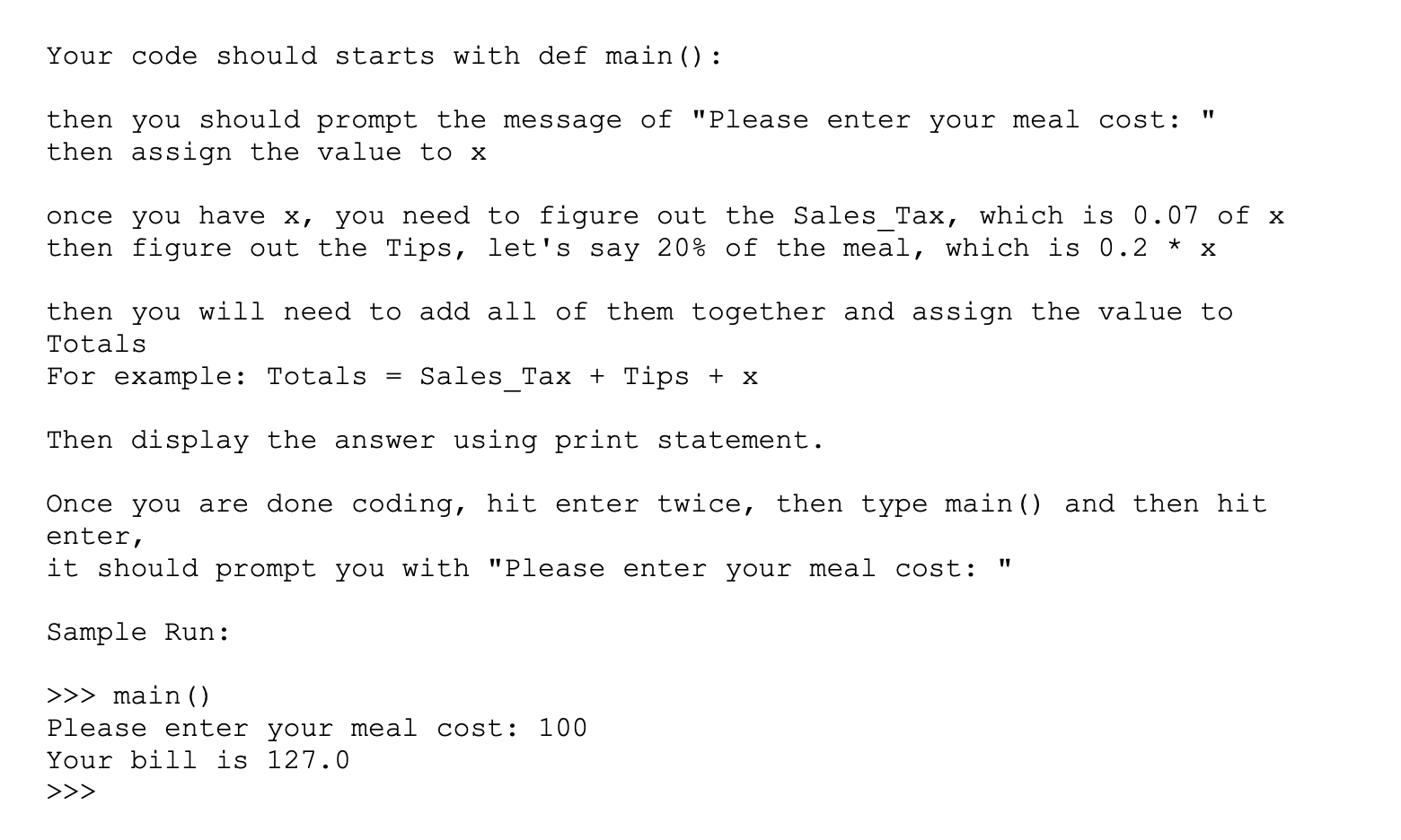 Your code should starts with def main (): then you should prompt the message of 