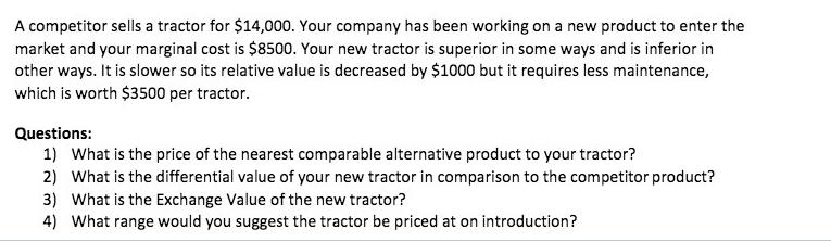 A competitor sells a tractor for $14,000. Your company has been working on a new product to enter the market