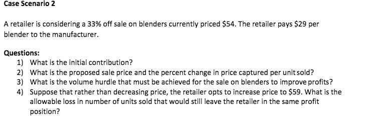 Case Scenario 2 A retailer is considering a 33% off sale on blenders currently priced $54. The retailer pays