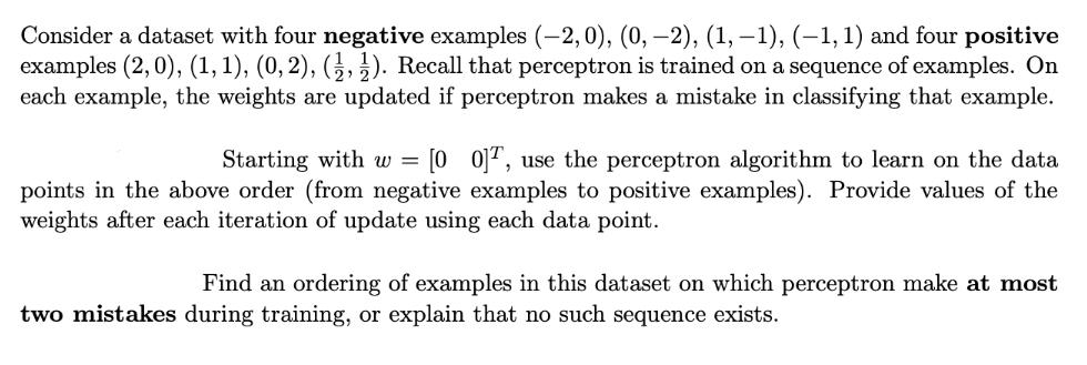 Consider a dataset with four negative examples (-2, 0), (0, -2), (1, -1), (-1, 1) and four positive examples