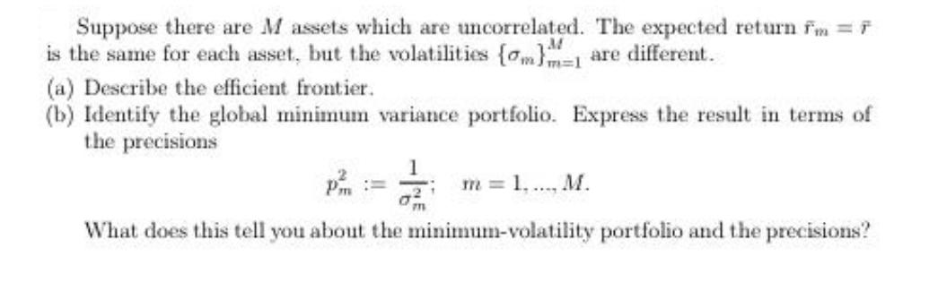 Suppose there are M assets which are uncorrelated. The expected return fm = f is the same for each asset, but