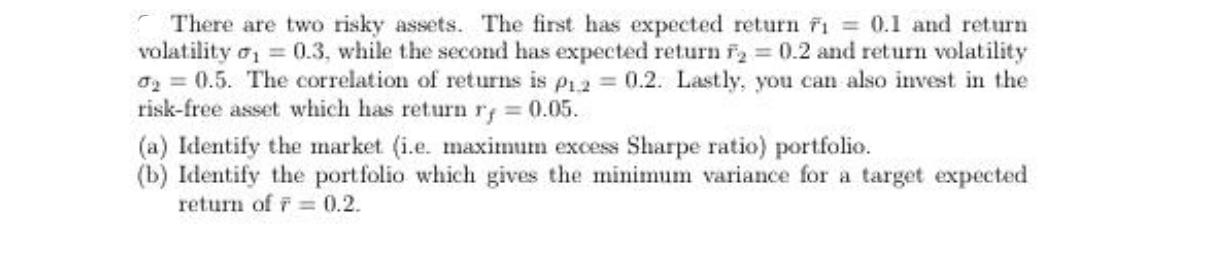 There are two risky assets. The first has expected return F = 0.1 and return volatility  = 0.3, while the