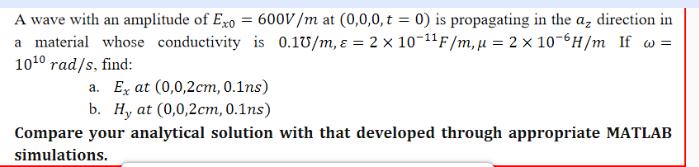 A wave with an amplitude of Exo = 600V/m at (0,0,0, t = 0) is propagating in the a, direction in a material