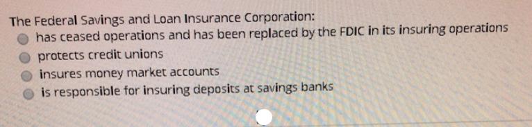 The Federal Savings and Loan Insurance Corporation: has ceased operations and has been replaced by the FDIC