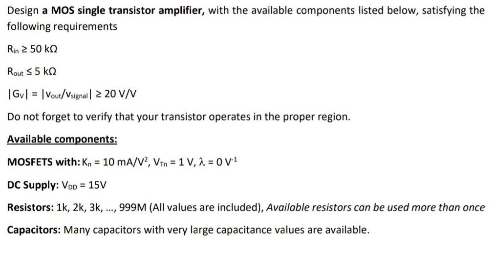 Design a MOS single transistor amplifier, with the available components listed below, satisfying the