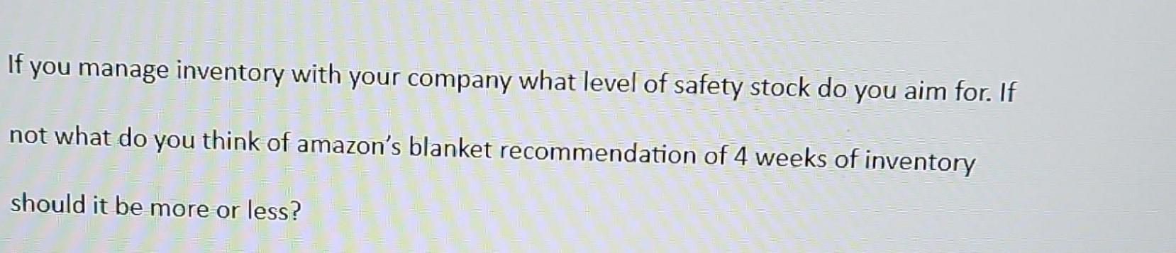 If you manage inventory with your company what level of safety stock do you aim for. If not what do you think