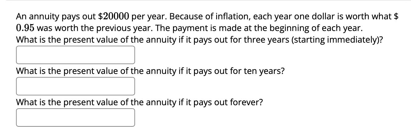 An annuity pays out $20000 per year. Because of inflation, each year one dollar is worth what $ 0.95 was