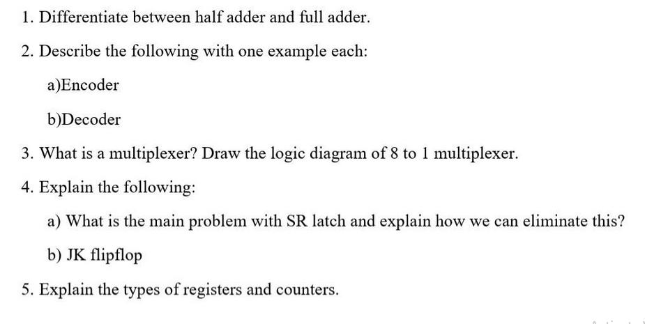 1. Differentiate between half adder and full adder. 2. Describe the following with one example each: a)