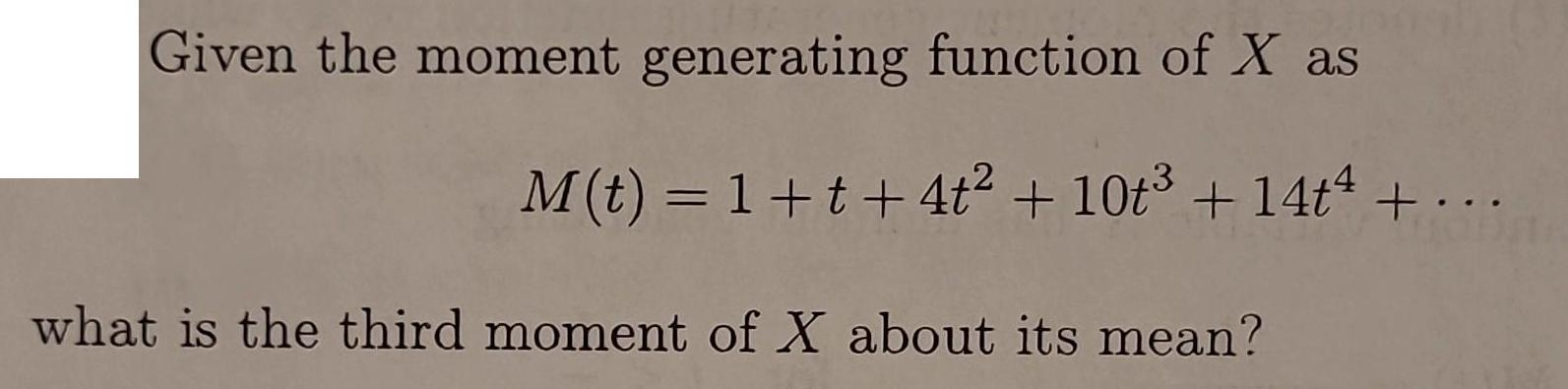 Given the moment generating function of X as M(t) = 1 +t+ 4t + 10t + 14t4 +... what is the third moment of X