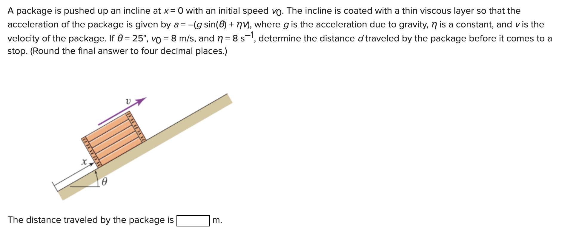 A package is pushed up an incline at x = 0 with an initial speed vo. The incline is coated with a thin