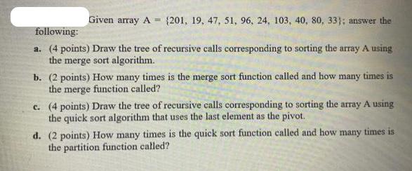 Given array A = (201, 19, 47, 51, 96, 24, 103, 40, 80, 33); answer the following: a. (4 points) Draw the tree
