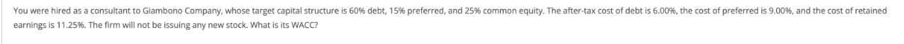 You were hired as a consultant to Giambono Company, whose target capital structure is 60% debt, 15%