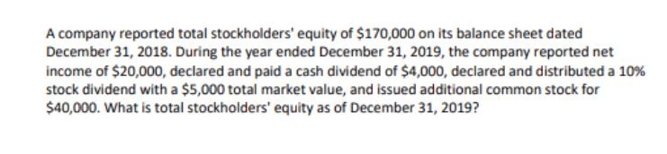 A company reported total stockholders' equity of $170,000 on its balance sheet dated December 31, 2018.