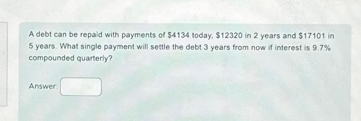 A debt can be repaid with payments of $4134 today, $12320 in 2 years and $17101 in 5 years. What single