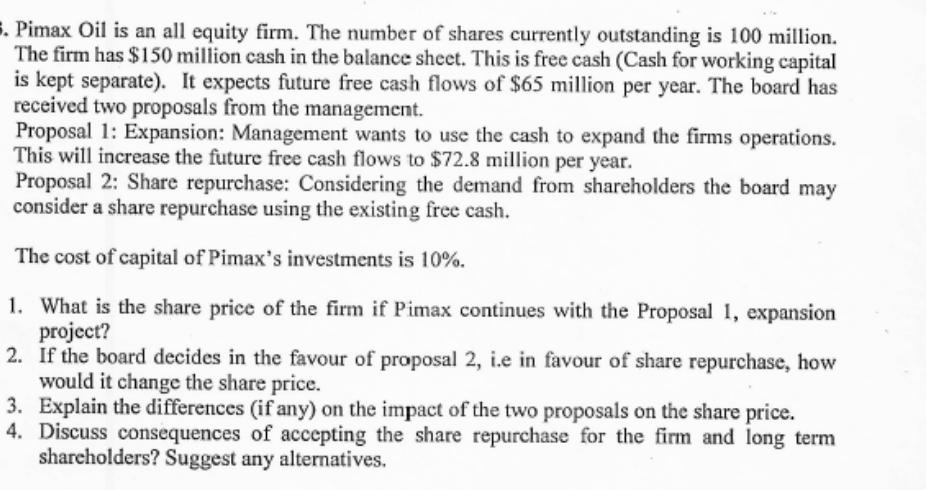 . Pimax Oil is an all equity firm. The number of shares currently outstanding is 100 million. The firm has