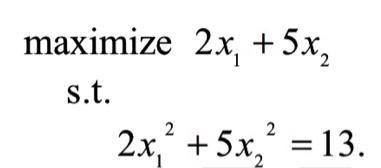 maximize 2x, +5x s.t. 2 2x + 5x = 13.