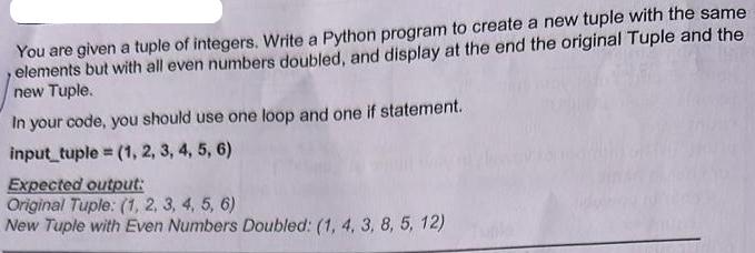You are given a tuple of integers. Write a Python program to create a new tuple with the same elements but