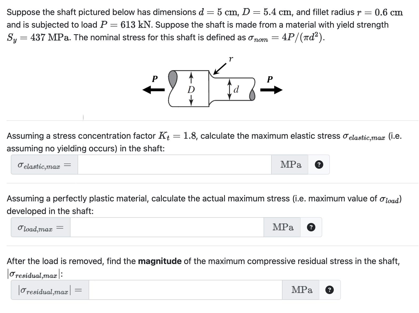 = 0.6 cm Suppose the shaft pictured below has dimensions d = 5 cm, D = 5.4 cm, and fillet radius r and is