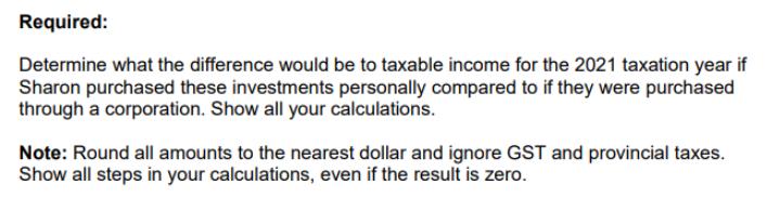 Required: Determine what the difference would be to taxable income for the 2021 taxation year if Sharon