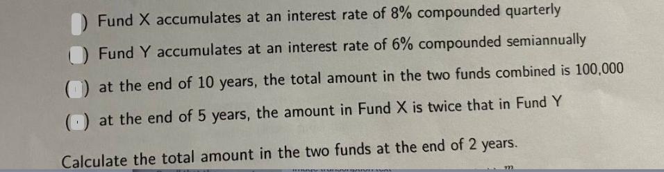 Fund X accumulates at an interest rate of 8% compounded quarterly Fund Y accumulates at an interest rate of