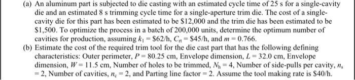 (a) An aluminum part is subjected to die casting with an estimated cycle time of 25 s for a single-cavity die