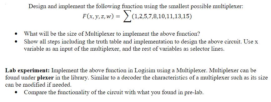 Design and implement the following function using the smallest possible multiplexer: F(x, y, z,w) =
