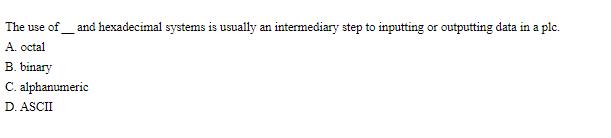The use of and hexadecimal systems is usually an intermediary step to inputting or outputting data in a plc.