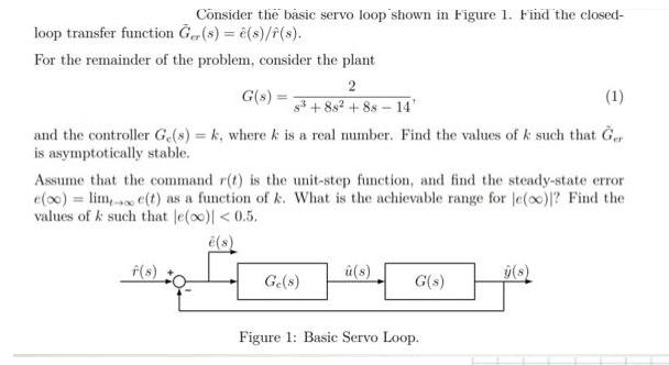 Consider the basic servo loop shown in Figure 1. Find the closed- loop transfer function Ger(s) = (s)/(s).