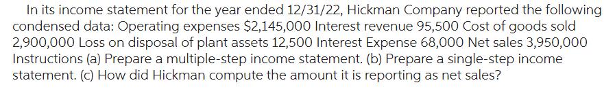 In its income statement for the year ended 12/31/22, Hickman Company reported the following condensed data: