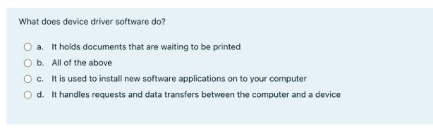 What does device driver software do? O a. It holds documents that are waiting to be printed b. All of the
