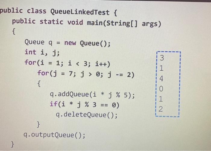 public class QueueLinkedTest { public static void main(String[] args) { } Queue q = new Queue (); int i, j;