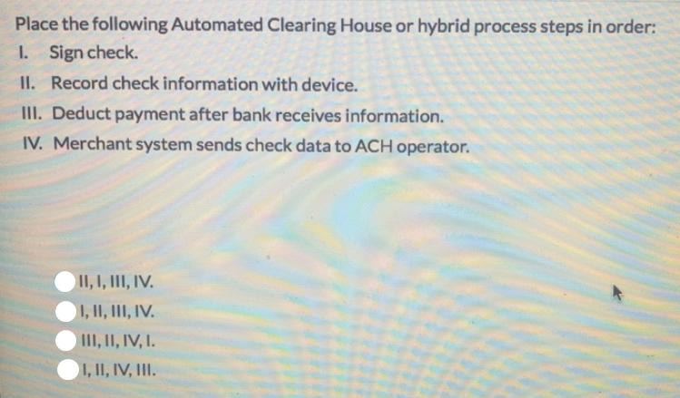 Place the following Automated Clearing House or hybrid process steps in order: I. Sign check. II. Record