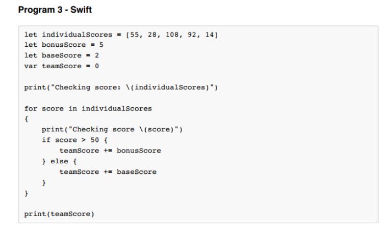Program 3 - Swift let individualScores let bonusScore = 5 let baseScore = 2 var teamScore = 0 print(