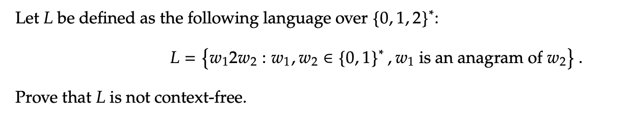 Let L be defined as the following language over {0, 1, 2}*: L = {w2w2 : W, W  {0,1}*, w is an anagram of w} .